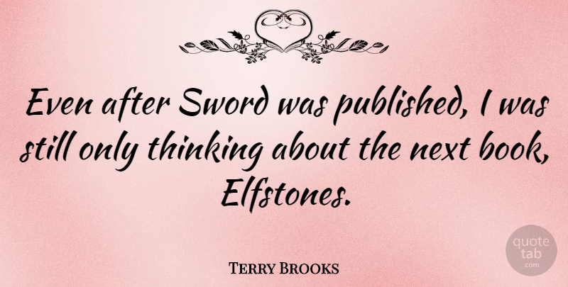 Terry Brooks Quote About Book, Thinking, Next: Even After Sword Was Published...