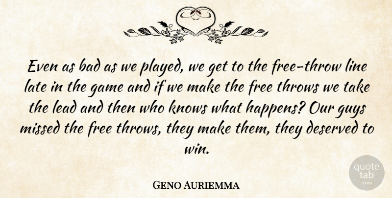 Geno Auriemma Quote About Bad, Deserved, Free, Game, Guys: Even As Bad As We...
