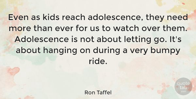 Ron Taffel Quote About Hanging, Kids, Letting, Parenting, Reach: Even As Kids Reach Adolescence...