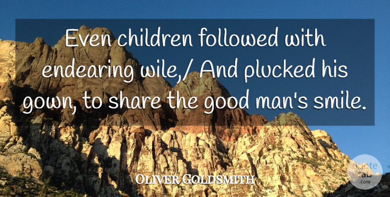 Oliver Goldsmith Quote About Children, Endearing, Followed, Good, Share: Even Children Followed With Endearing...