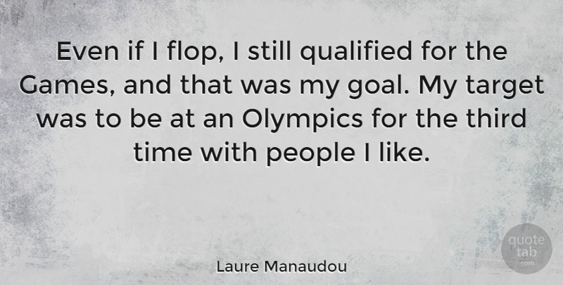 Laure Manaudou Quote About Olympics, People, Qualified, Target, Third: Even If I Flop I...