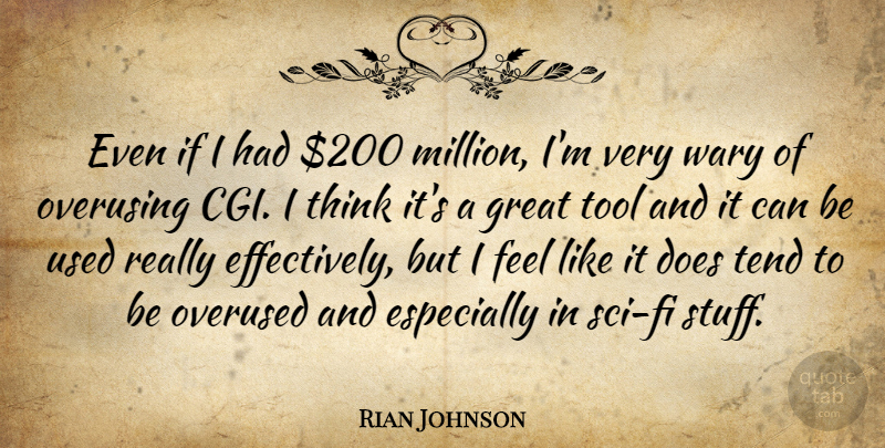 Rian Johnson Quote About Great, Overused, Tend, Wary: Even If I Had 200...