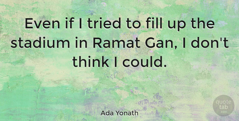 Ada Yonath Quote About Fill, Stadium, Tried: Even If I Tried To...