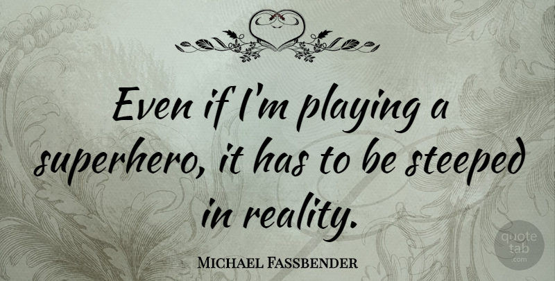Michael Fassbender Quote About Reality, Superhero, Ifs: Even If Im Playing A...