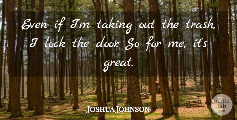 Joshua Johnson Quote About Lock, Taking: Even If Im Taking Out...