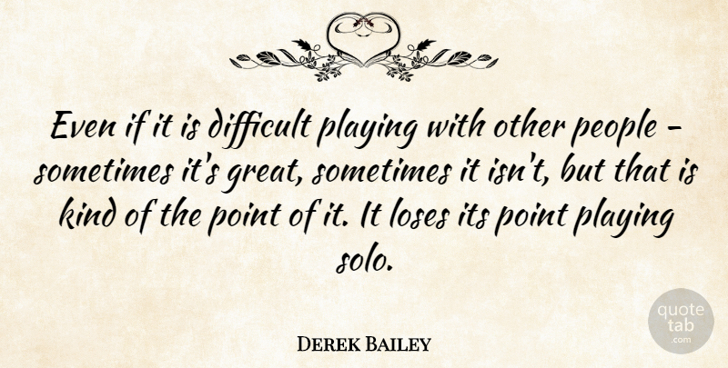 Derek Bailey Quote About People, Kind, Sometimes: Even If It Is Difficult...