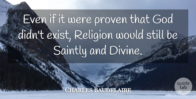Charles Baudelaire Quote About Divine, Stills, Proven: Even If It Were Proven...