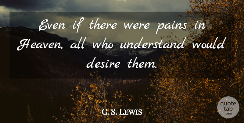 C. S. Lewis Quote About Pain, Heaven, Desire: Even If There Were Pains...