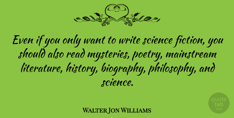 Walter Jon Williams Quote About Philosophy, Writing, Science: Even If You Only Want...