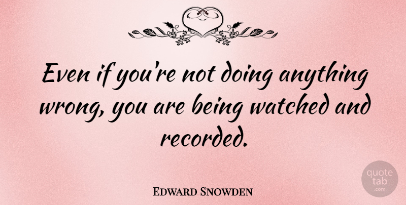 Edward Snowden Quote About Government Spying, Ifs: Even If Youre Not Doing...