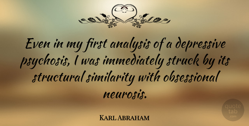 Karl Abraham Quote About Psychosis, Neurosis, Firsts: Even In My First Analysis...