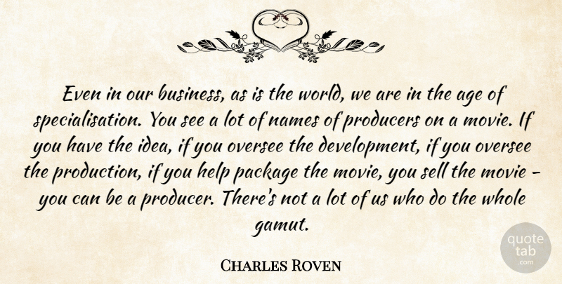 Charles Roven Quote About Names, Ideas, Age: Even In Our Business As...