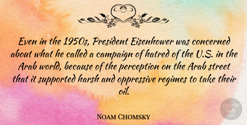Noam Chomsky Quote About Arab, Campaign, Concerned, Eisenhower, Harsh: Even In The 1950s President...