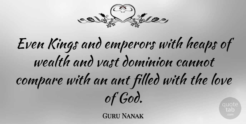 Guru Nanak Quote About Kings, Dominion, Ants: Even Kings And Emperors With...