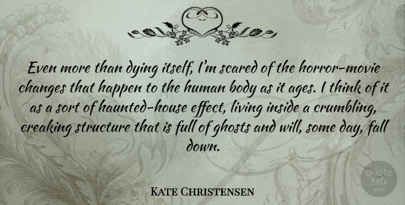 Kate Christensen Quote About Body, Fall, Full, Ghosts, Happen: Even More Than Dying Itself...