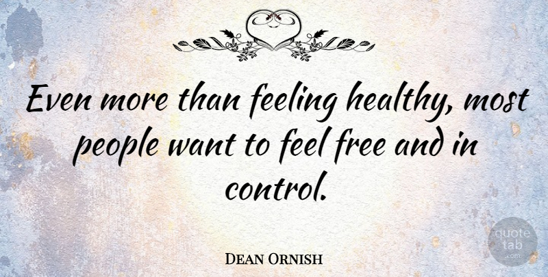 Dean Ornish Quote About People, Feelings, Healthy: Even More Than Feeling Healthy...