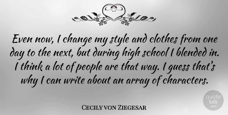 Cecily von Ziegesar Quote About School, Character, Writing: Even Now I Change My...
