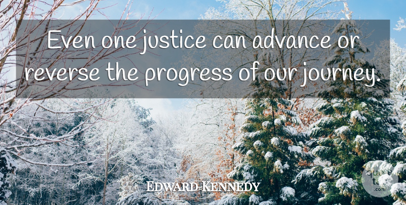 Edward Kennedy Quote About Journey, Justice, Progress: Even One Justice Can Advance...