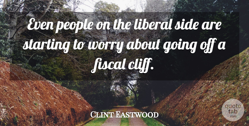 Clint Eastwood Quote About Worry, People, Cliffs: Even People On The Liberal...