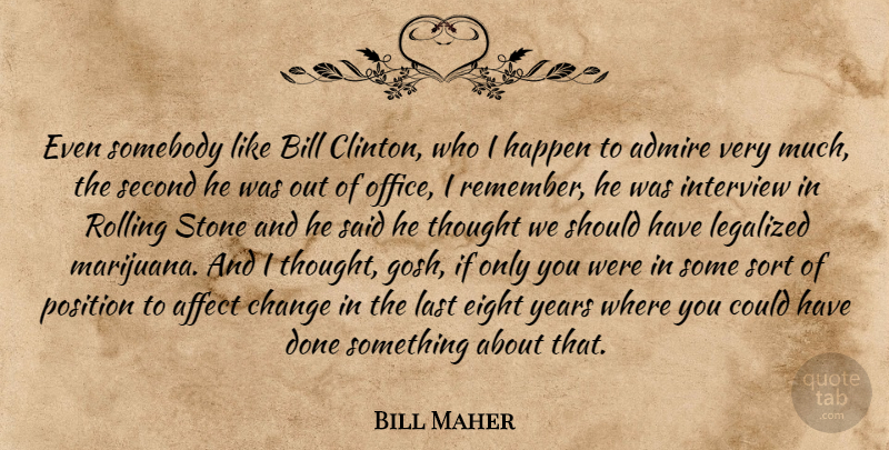 Bill Maher Quote About Marijuana, Eight, Should Have: Even Somebody Like Bill Clinton...