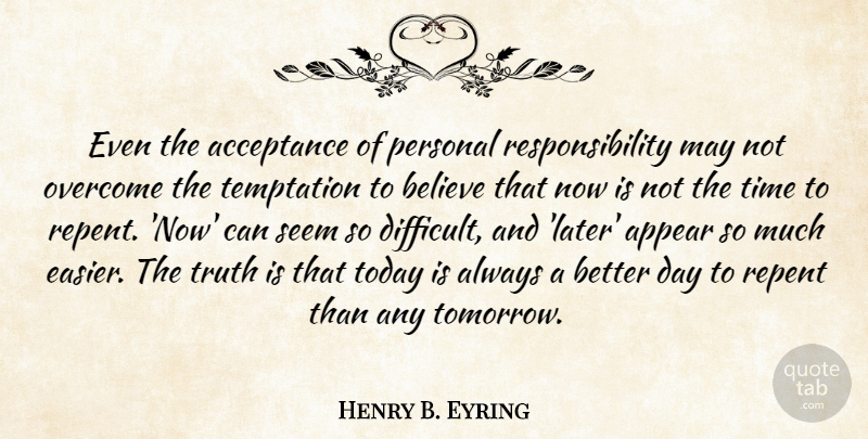 Henry B. Eyring Quote About Believe, Responsibility, Acceptance: Even The Acceptance Of Personal...