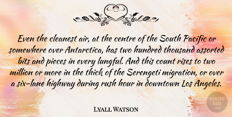 Lyall Watson Quote About Bits, Centre, Cleanest, Downtown, Highway: Even The Cleanest Air At...