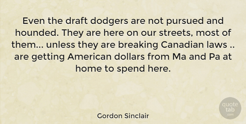 Gordon Sinclair Quote About Breaking, Canadian, Dodgers, Dollars, Draft: Even The Draft Dodgers Are...