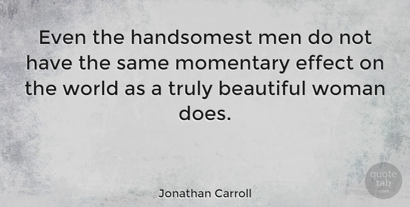 Jonathan Carroll Quote About Beautiful, Men, World: Even The Handsomest Men Do...