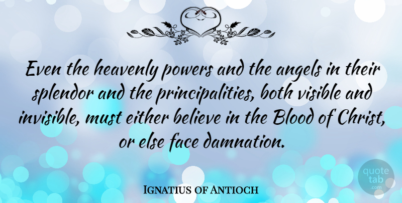 Ignatius of Antioch Quote About Believe, Both, Either, Heavenly, Powers: Even The Heavenly Powers And...