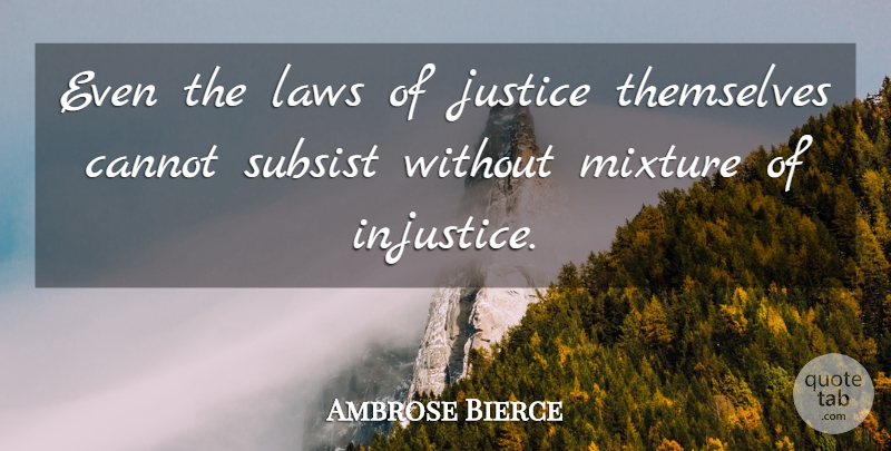Ambrose Bierce Quote About Law, Justice, Mixtures: Even The Laws Of Justice...