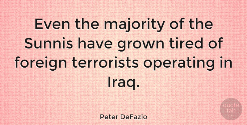 Peter DeFazio Quote About Tired, Iraq, Majority: Even The Majority Of The...