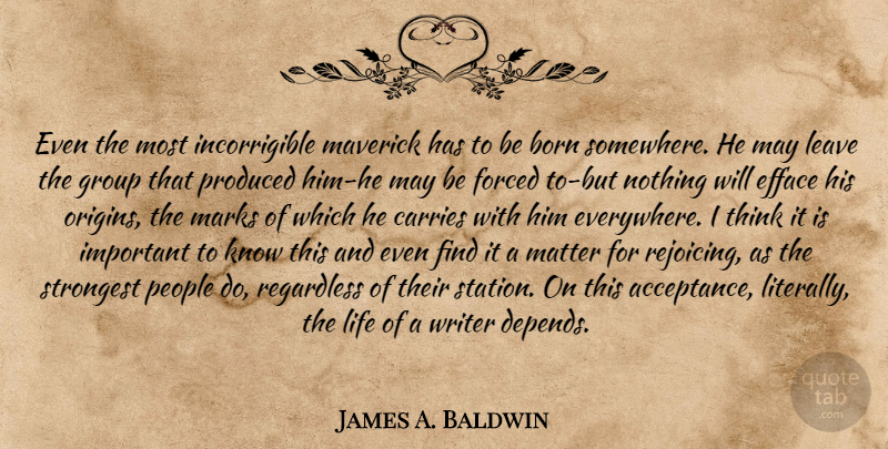 James A. Baldwin Quote About Acceptance, Thinking, Origin Of Life: Even The Most Incorrigible Maverick...