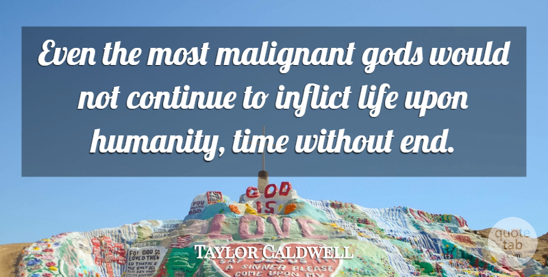 Taylor Caldwell Quote About Humanity, Ends: Even The Most Malignant Gods...