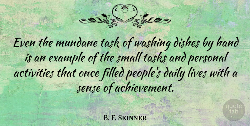 B. F. Skinner Quote About Activities, Dishes, Example, Filled, Hand: Even The Mundane Task Of...