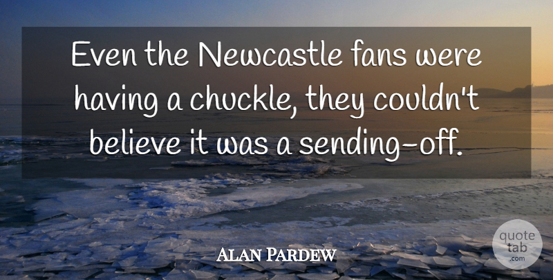 Alan Pardew Quote About Believe, Fans, Newcastle: Even The Newcastle Fans Were...