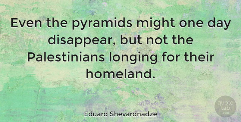 Eduard Shevardnadze Quote About Pyramids, One Day, Might: Even The Pyramids Might One...