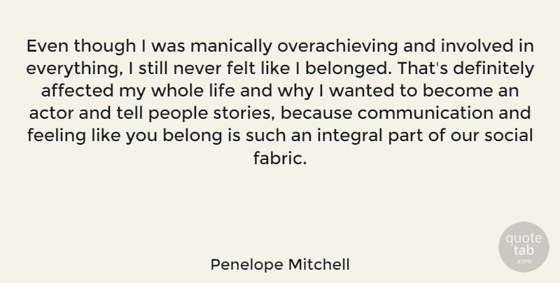 Penelope Mitchell Quote About Affected, Belong, Communication, Definitely, Felt: Even Though I Was Manically...