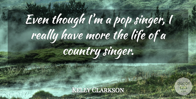 Kelly Clarkson Quote About Country, Singers, Pops: Even Though Im A Pop...