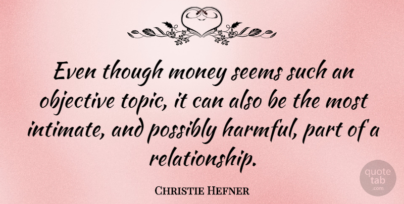 Christie Hefner Quote About Objectivity, Topics, Intimate: Even Though Money Seems Such...