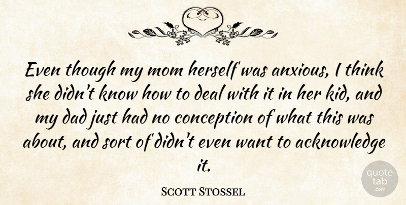 Scott Stossel Quote About Conception, Dad, Deal, Herself, Mom: Even Though My Mom Herself...