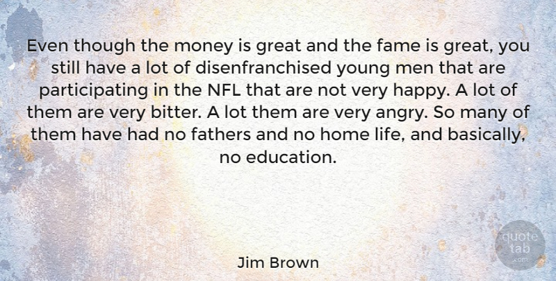 Jim Brown Quote About Father, Home, Men: Even Though The Money Is...
