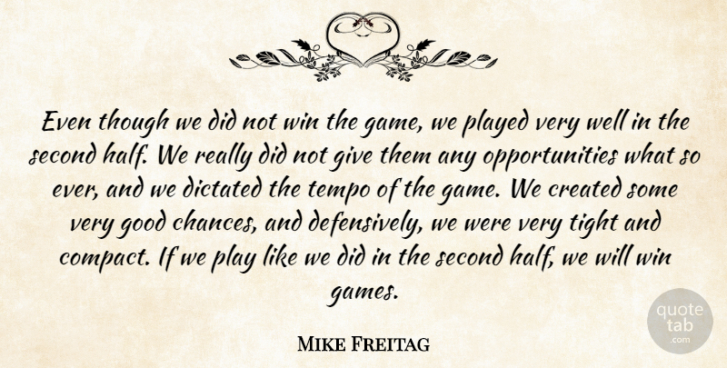 Mike Freitag Quote About Created, Dictated, Game, Good, Played: Even Though We Did Not...