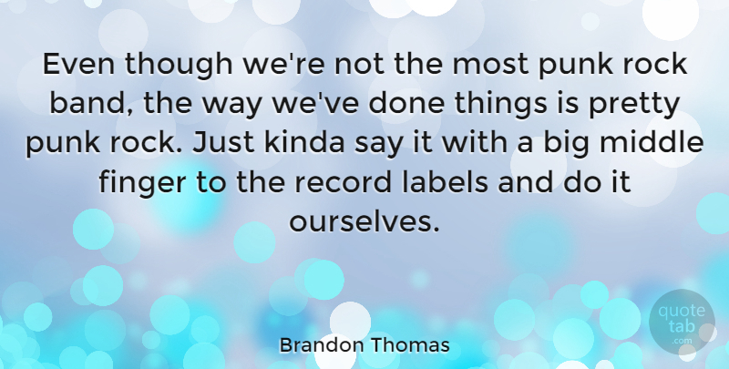 Brandon Thomas Quote About British Actor, Finger, Kinda, Labels, Punk: Even Though Were Not The...