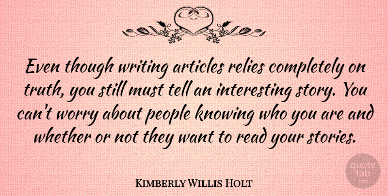 Kimberly Willis Holt Quote About Articles, People, Though, Truth, Whether: Even Though Writing Articles Relies...