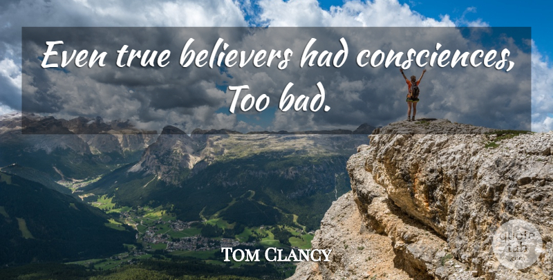Tom Clancy Quote About Believer, True Believer, Conscience: Even True Believers Had Consciences...