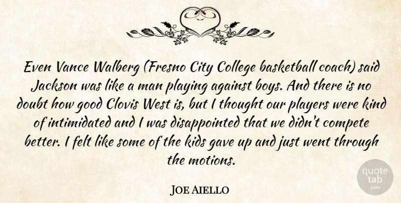 Joe Aiello Quote About Against, Basketball, City, College, Compete: Even Vance Walberg Fresno City...