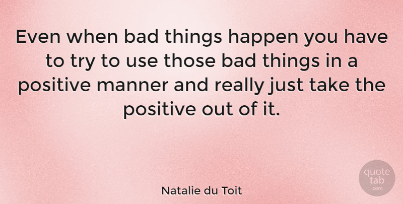 Natalie du Toit Quote About Being Positive, Trying, Use: Even When Bad Things Happen...
