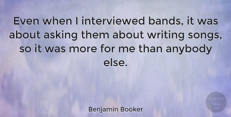 Benjamin Booker Quote About Song, Writing, Band: Even When I Interviewed Bands...