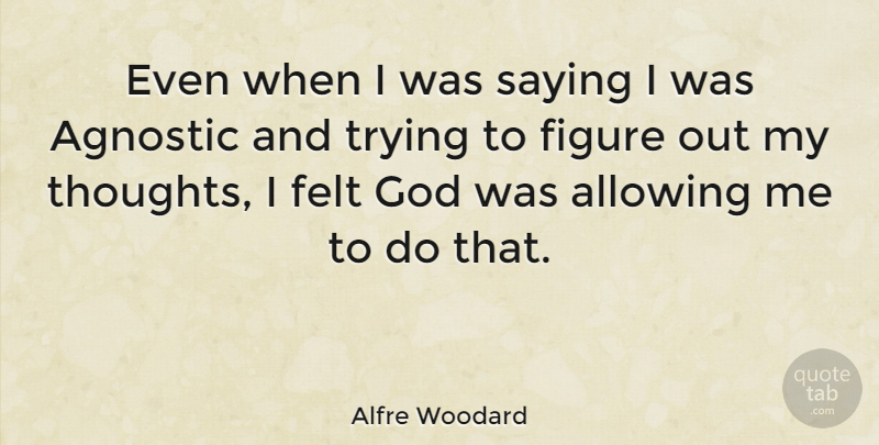 Alfre Woodard Quote About Trying, Agnostic, Figures: Even When I Was Saying...