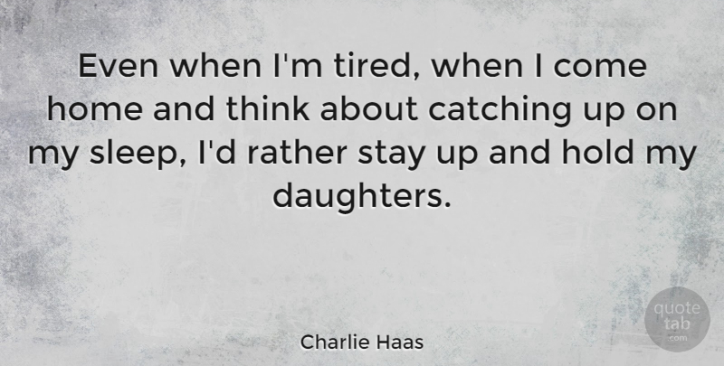 Charlie Haas Quote About Daughter, Mother, Sleep: Even When Im Tired When...